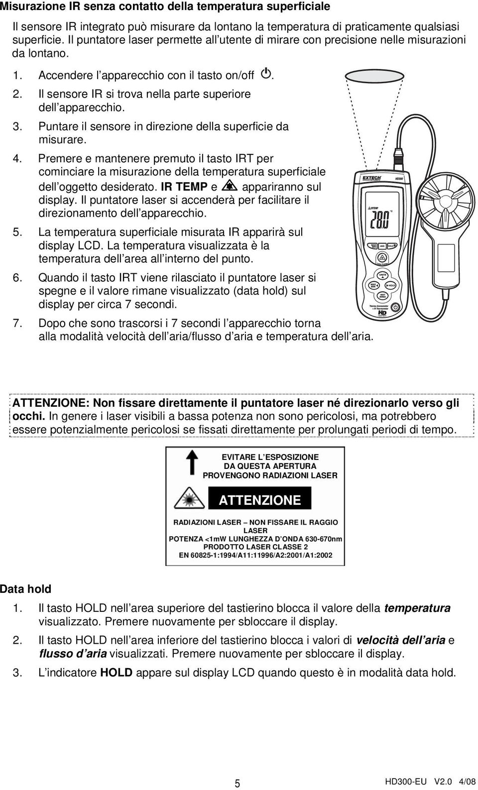 Il sensore IR si trova nella parte superiore dell apparecchio. 3. Puntare il sensore in direzione della superficie da misurare. 4.