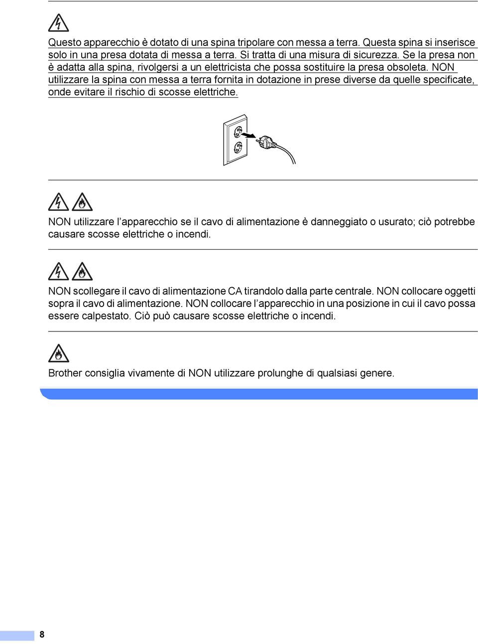 NON utilizzare la spina con messa a terra fornita in dotazione in prese diverse da quelle specificate, onde evitare il rischio di scosse elettriche.