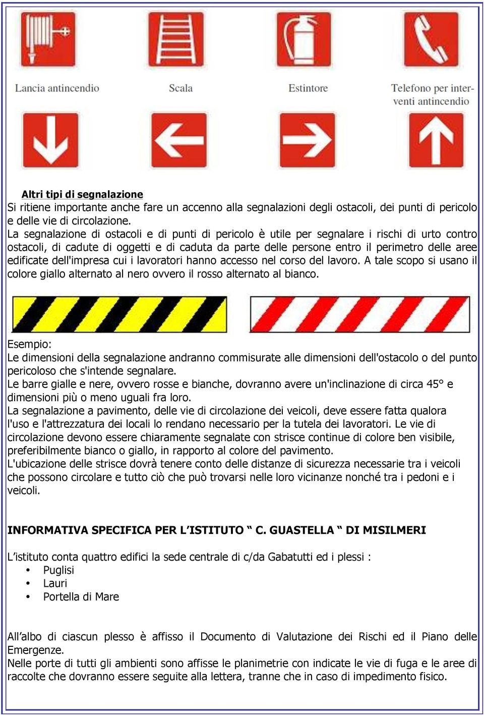 edificate dell'impresa cui i lavoratori hanno accesso nel corso del lavoro. A tale scopo si usano il colore giallo alternato al nero ovvero il rosso alternato al bianco.