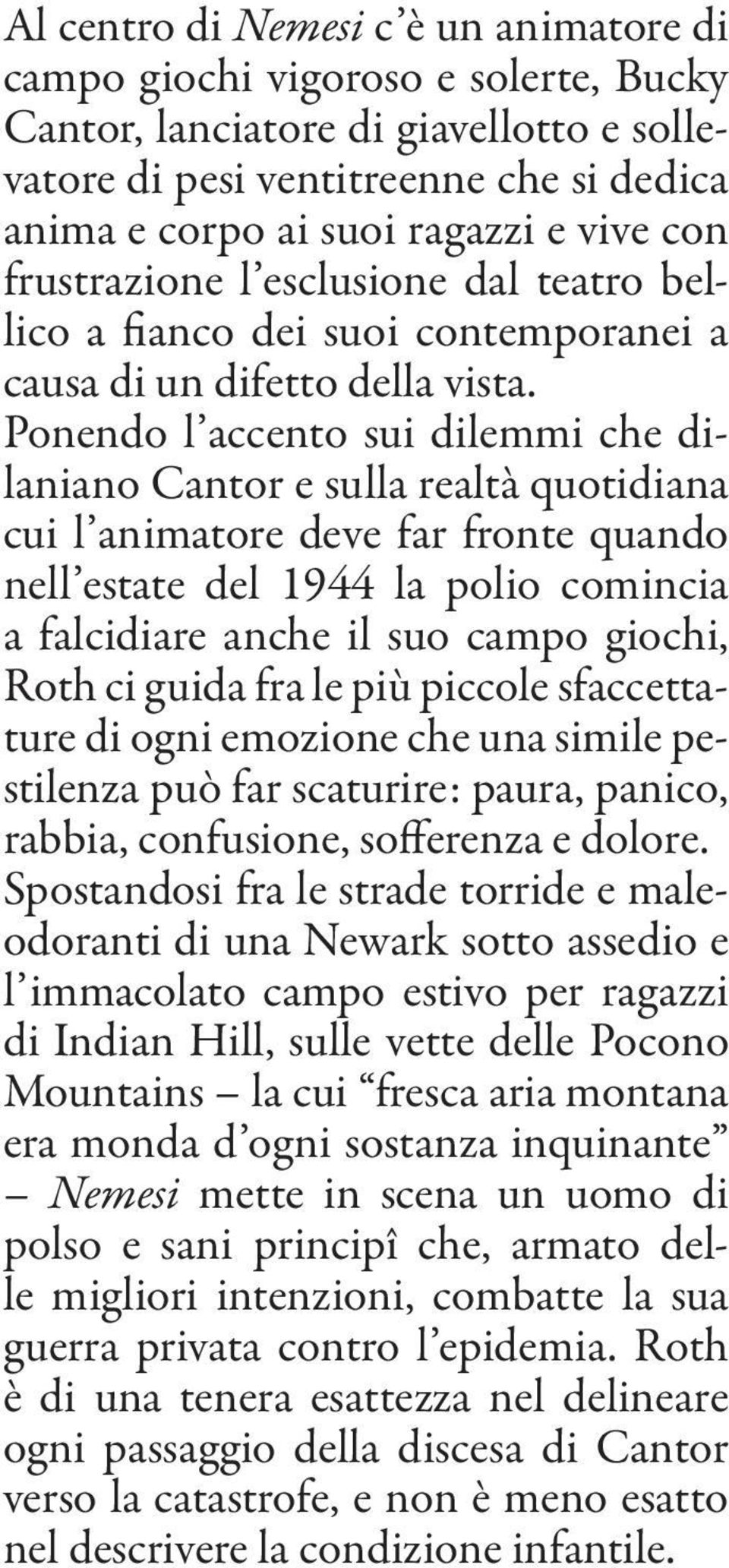 Ponendo l accento sui dilemmi che dilaniano Cantor e sulla realtà quotidiana cui l animatore deve far fronte quando nell estate del 1944 la polio comincia a falcidiare anche il suo campo giochi, Roth