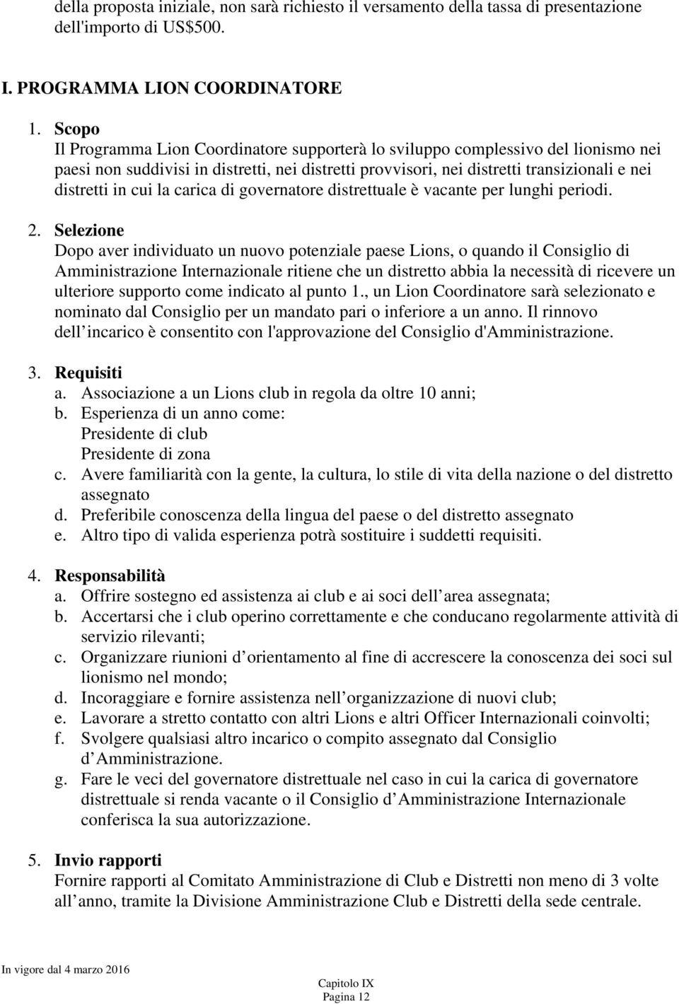 la carica di governatore distrettuale è vacante per lunghi periodi. 2.