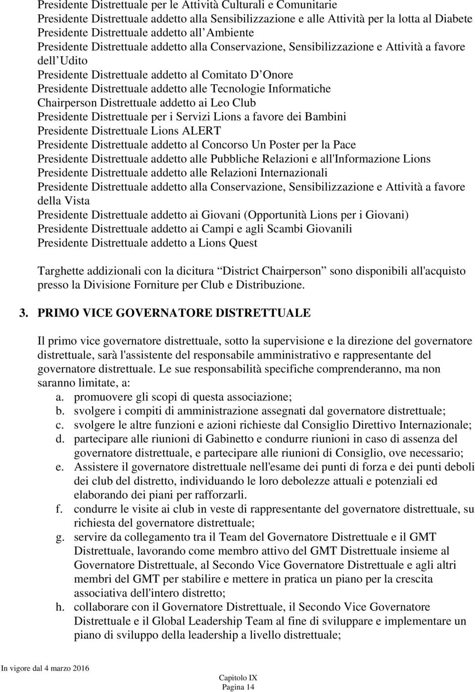 Tecnologie Informatiche Chairperson Distrettuale addetto ai Leo Club Presidente Distrettuale per i Servizi Lions a favore dei Bambini Presidente Distrettuale Lions ALERT Presidente Distrettuale