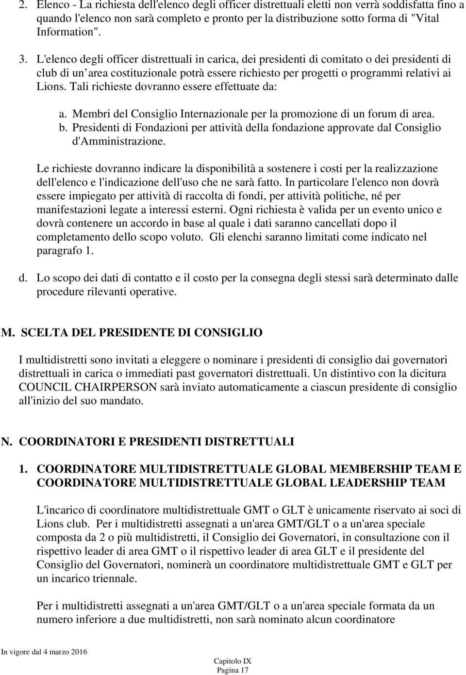 Tali richieste dovranno essere effettuate da: a. Membri del Consiglio Internazionale per la promozione di un forum di area. b.