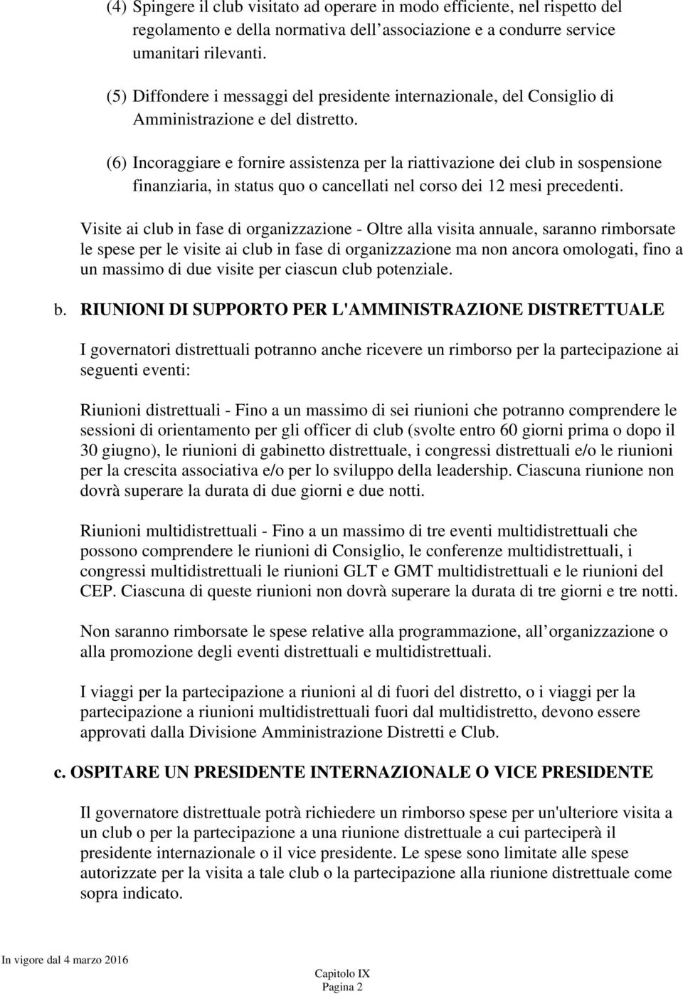 (6) Incoraggiare e fornire assistenza per la riattivazione dei club in sospensione finanziaria, in status quo o cancellati nel corso dei 12 mesi precedenti.