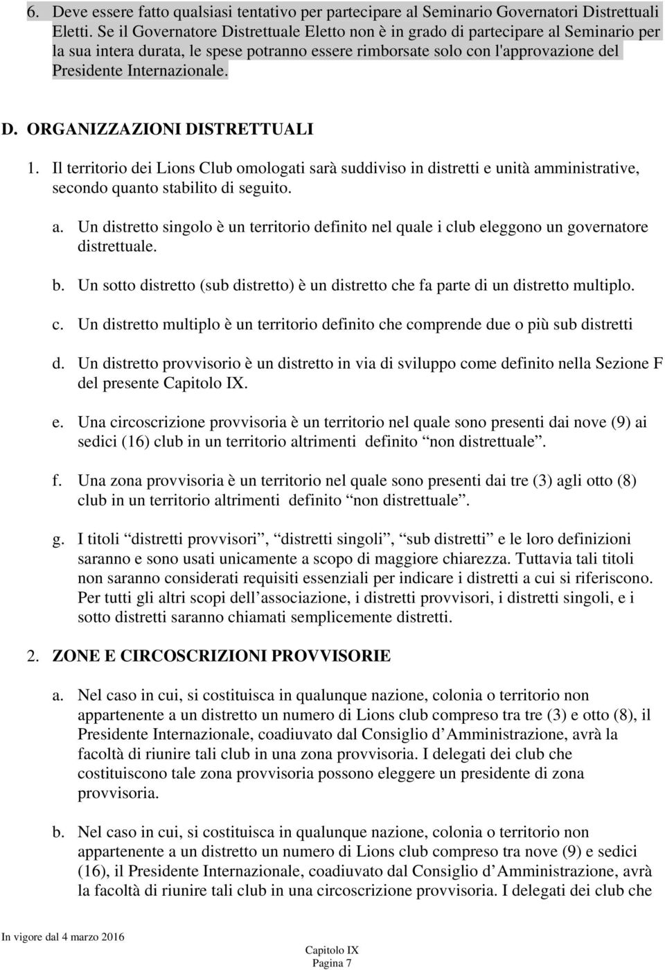 Il territorio dei Lions Club omologati sarà suddiviso in distretti e unità amministrative, secondo quanto stabilito di seguito. a. Un distretto singolo è un territorio definito nel quale i club eleggono un governatore distrettuale.