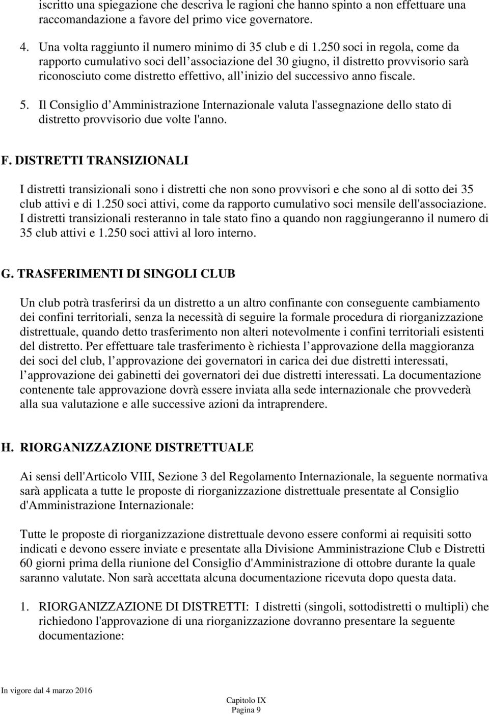 Il Consiglio d Amministrazione Internazionale valuta l'assegnazione dello stato di distretto provvisorio due volte l'anno. F.