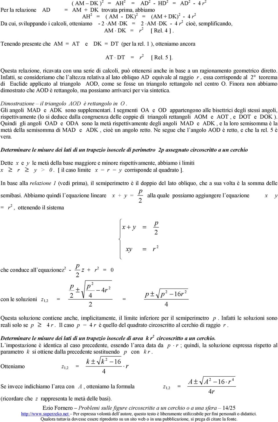 Infatti, se consideiamo che l altezza elativa al lato obliquo AD equivale al aggio, essa coisponde al teoema di Euclide applicato al tiangolo AOD, come se fosse un tiangolo ettangolo nel cento O.