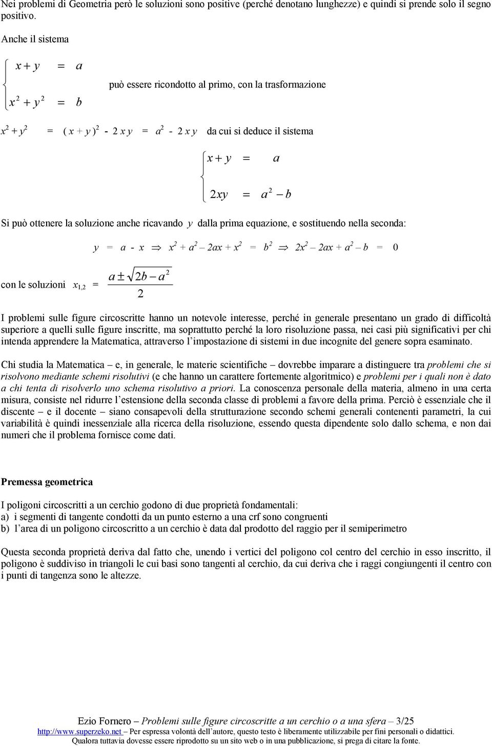 equazione, e sostituendo nella seconda: y a - x x + a ax + x b x ax + a b 0 con le soluzioni x 1, a ± b a I poblemi sulle figue cicoscitte hanno un notevole inteesse, peché in geneale pesentano un