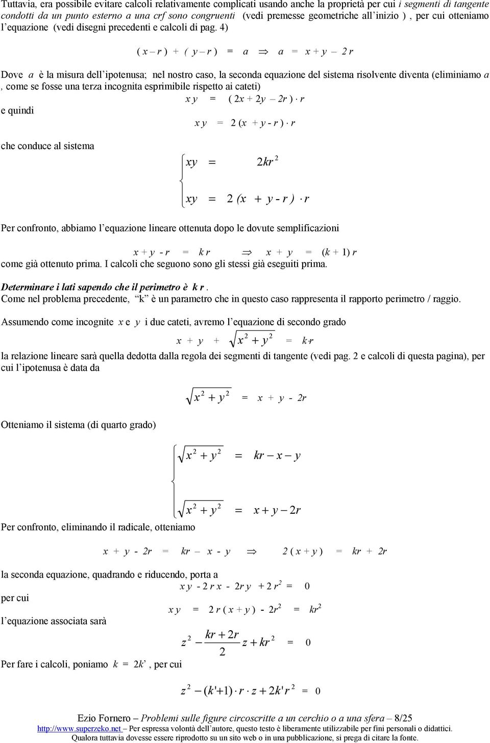 4) ( x ) + ( y ) a a x Dove a è la misua dell ipotenusa; nel nosto caso, la seconda equazione del sistema isolvente diventa (eliminiamo a, come se fosse una teza incognita espimibile ispetto ai