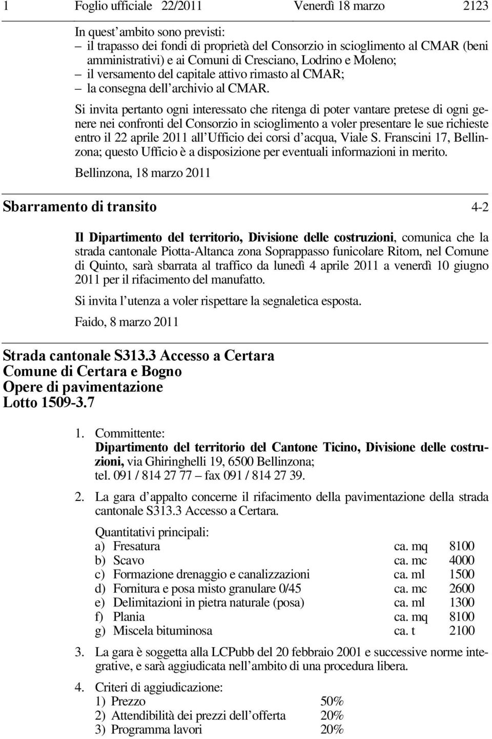 Si invita pertanto ogni interessato che ritenga di poter vantare pretese di ogni genere nei confronti del Consorzio in scioglimento a voler presentare le sue richieste entro il 22 aprile 2011 all