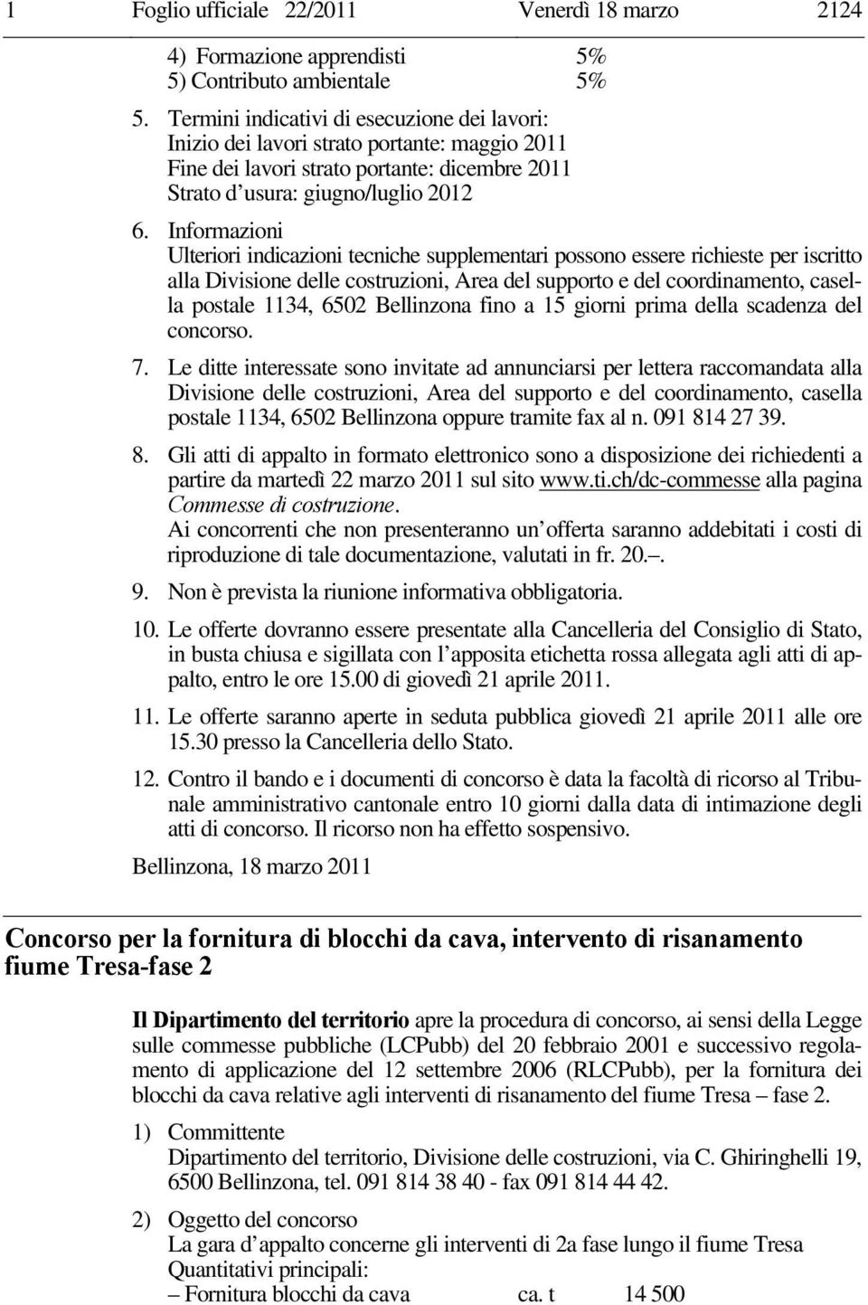 Informazioni Ulteriori indicazioni tecniche supplementari possono essere richieste per iscritto alla Divisione delle costruzioni, Area del supporto e del coordinamento, casella postale 1134, 6502