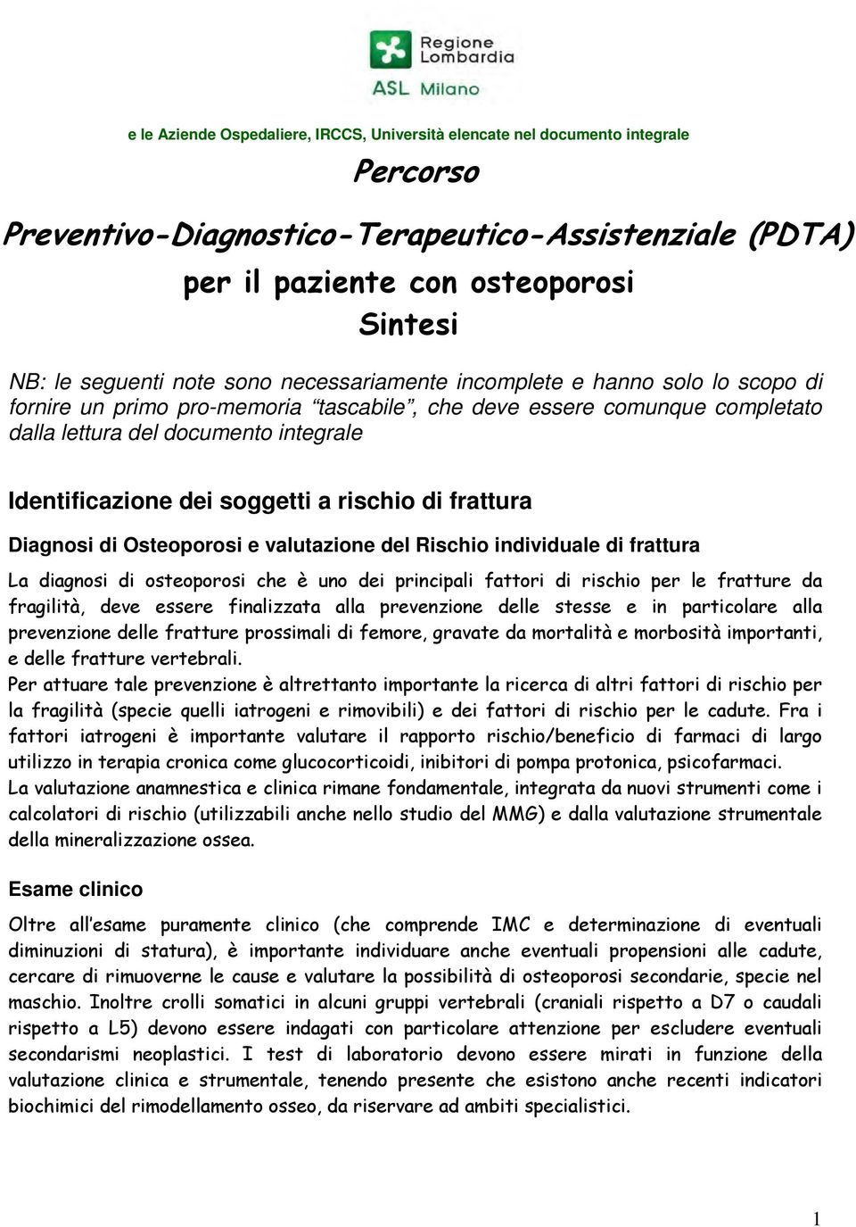 soggetti a rischio di frattura Diagnosi di Osteoporosi e valutazione del Rischio individuale di frattura La diagnosi di osteoporosi che è uno dei principali fattori di rischio per le fratture da