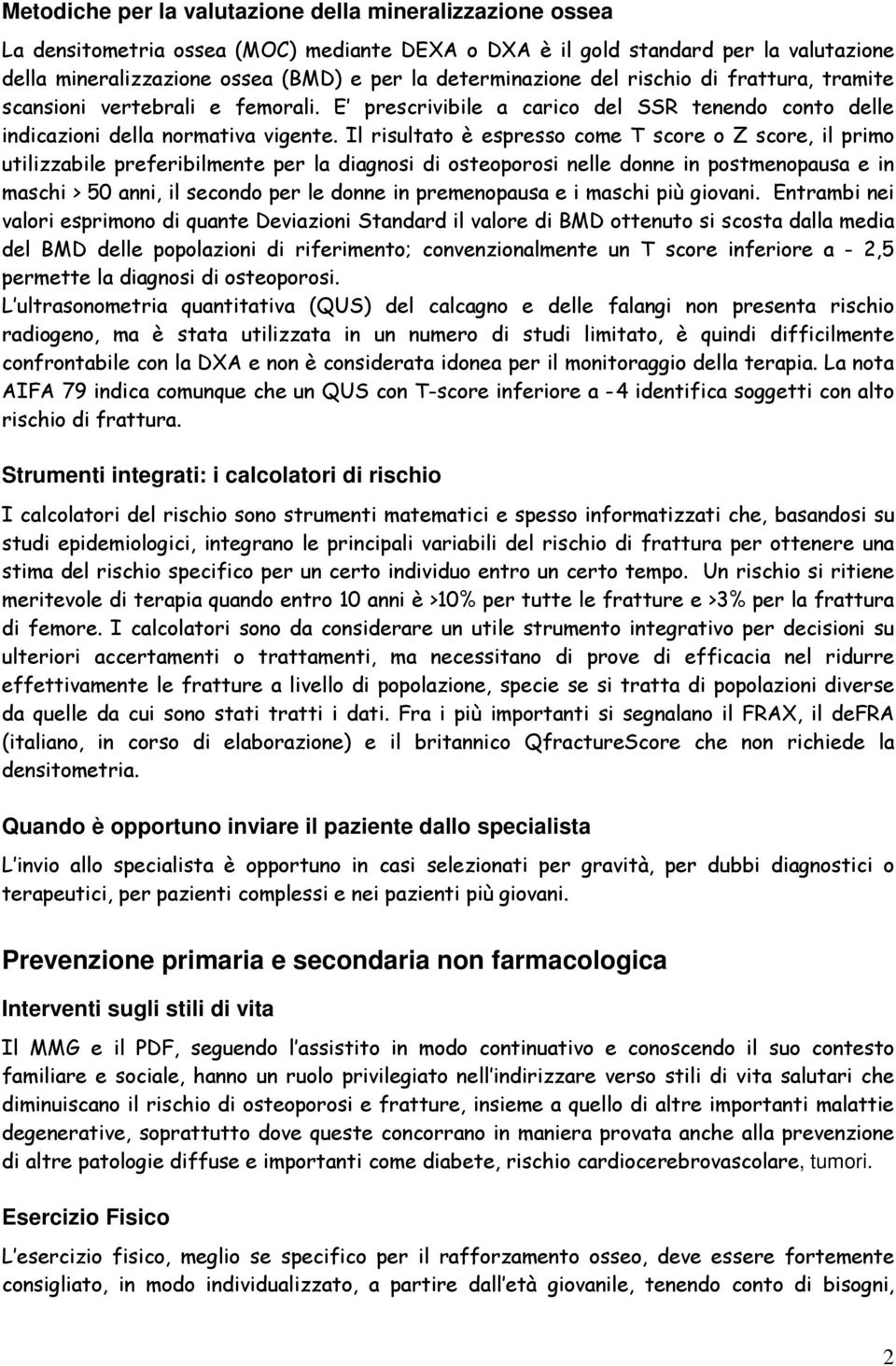 Il risultato è espresso come T score o Z score, il primo utilizzabile preferibilmente per la diagnosi di osteoporosi nelle donne in postmenopausa e in maschi > 50 anni, il secondo per le donne in