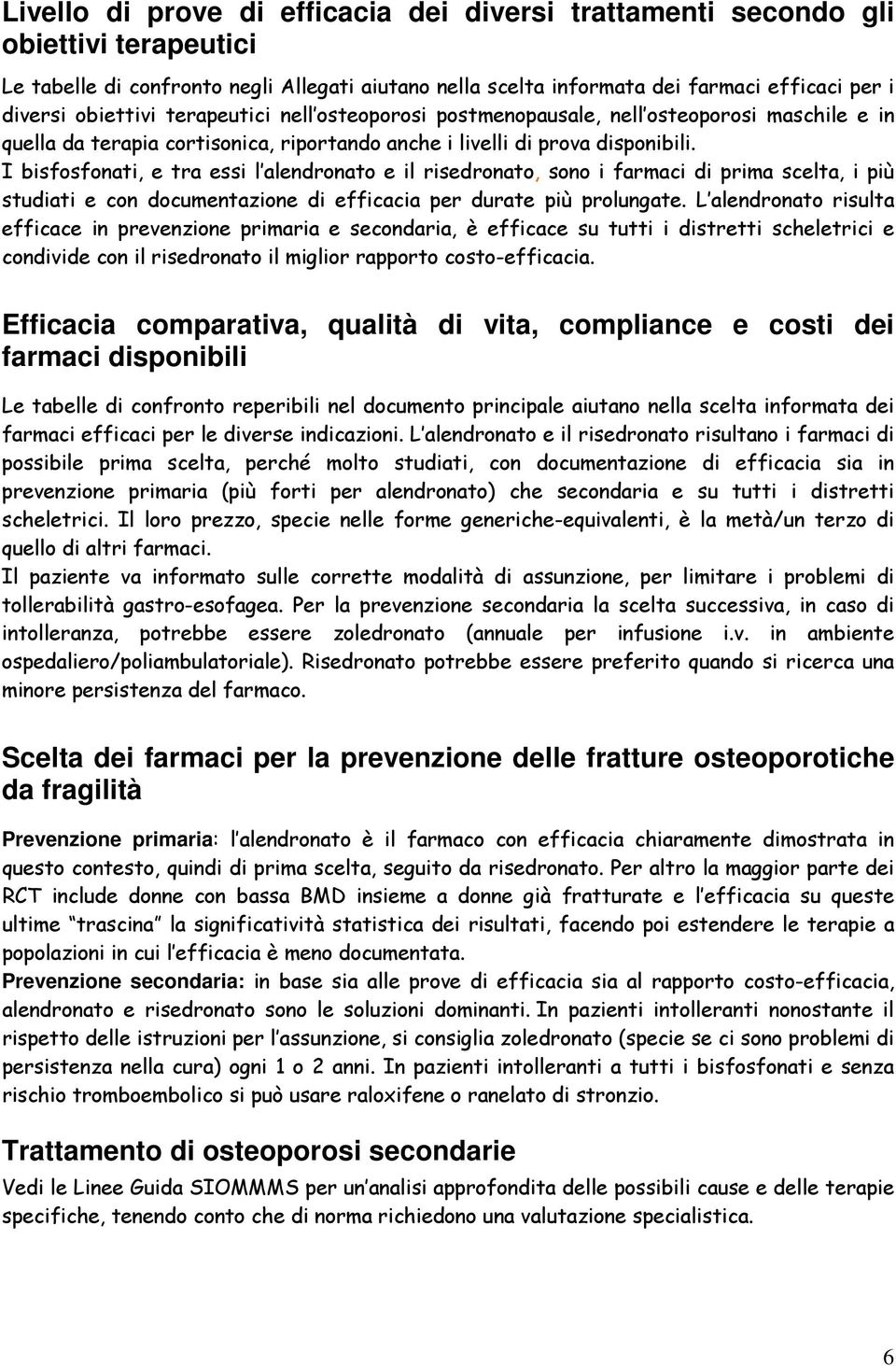 I bisfosfonati, e tra essi l alendronato e il risedronato, sono i farmaci di prima scelta, i più studiati e con documentazione di efficacia per durate più prolungate.