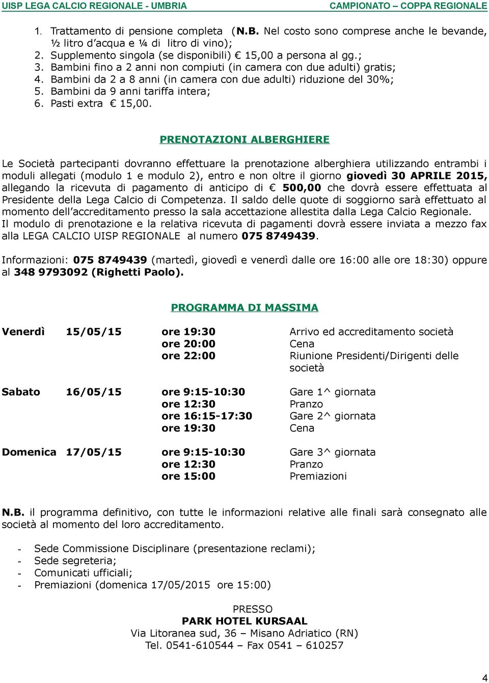 PRENOTAZIONI ALBERGHIERE Le Società partecipanti dovranno effettuare la prenotazione alberghiera utilizzando entrambi i moduli allegati (modulo 1 e modulo 2), entro e non oltre il giorno giovedì 30