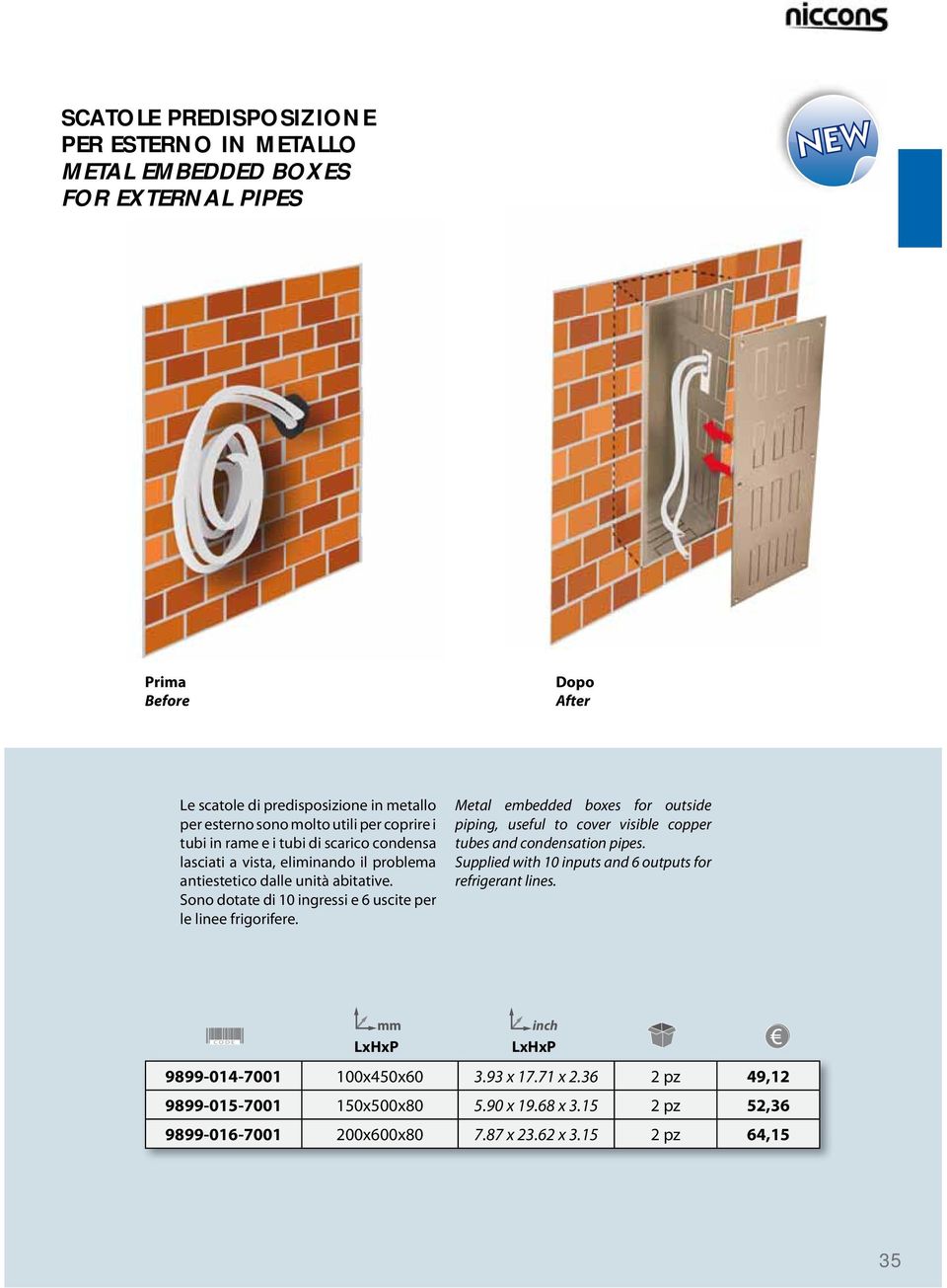 Sono dotate di 10 ingressi e 6 uscite per le linee frigorifere. Metal embedded boxes for outside piping, useful to cover visible copper tubes and condensation pipes.