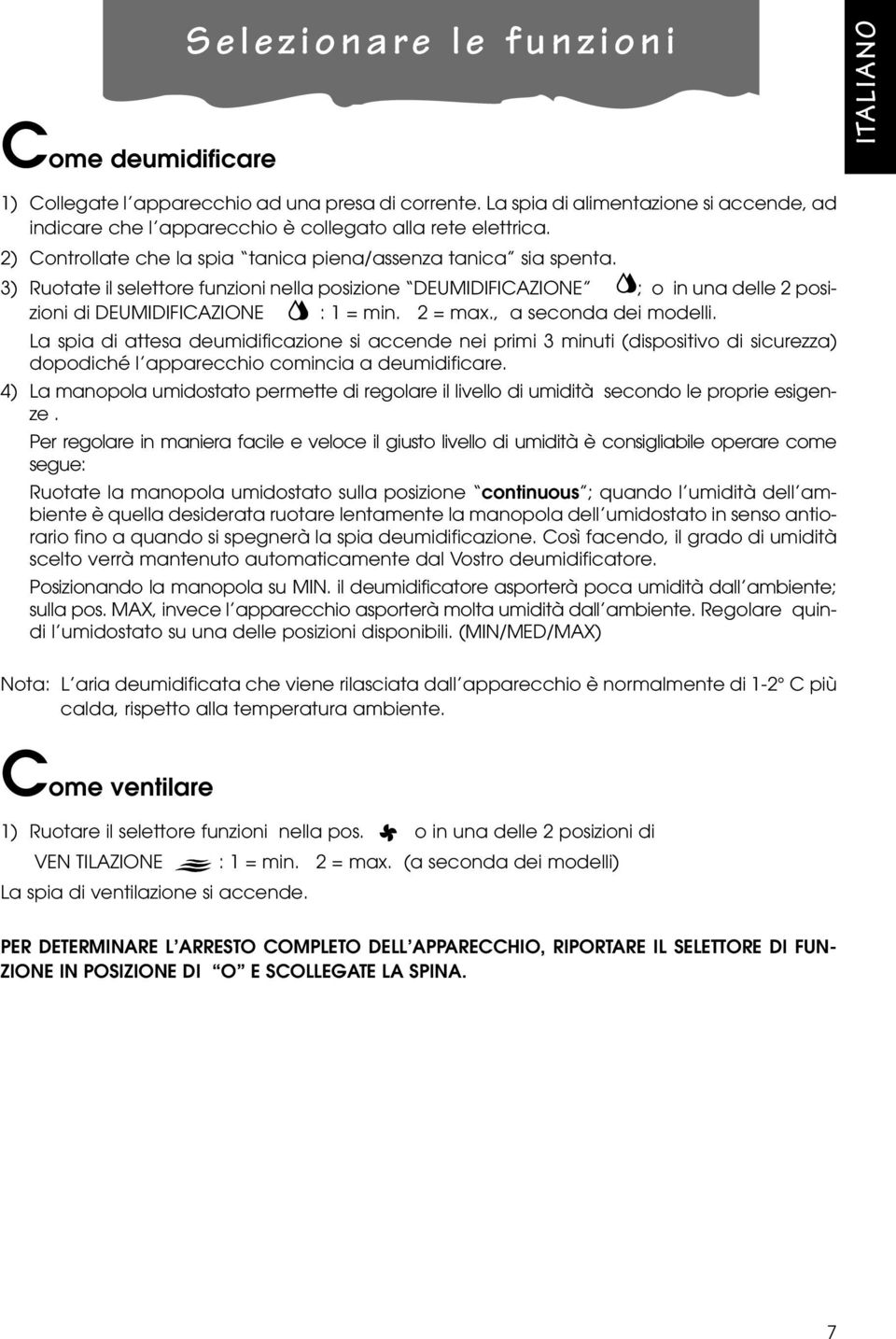 3) Ruotate il selettore funzioni nella posizione DEUMIDIFICAZIONE ; o in una delle 2 posizioni di DEUMIDIFICAZIONE : 1 = min. 2 = max., a seconda dei modelli.