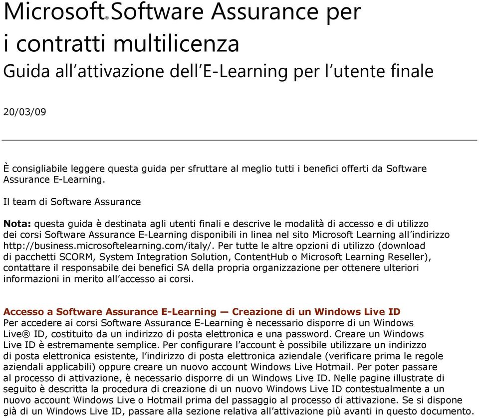 Il team di Software Assurance Nota: questa guida è destinata agli utenti finali e descrive le modalità di accesso e di utilizzo dei corsi Software Assurance E-Learning disponibili in linea nel sito