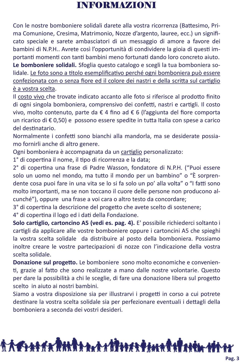 . Avrete così l opportunità di condividere la gioia di ques importan momen con tan bambini meno fortuna dando loro concreto aiuto. Le bomboniere solidali.