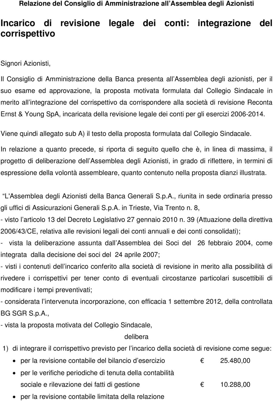 corrispondere alla società di revisione Reconta Ernst & Young SpA, incaricata della revisione legale dei conti per gli esercizi 2006-2014.