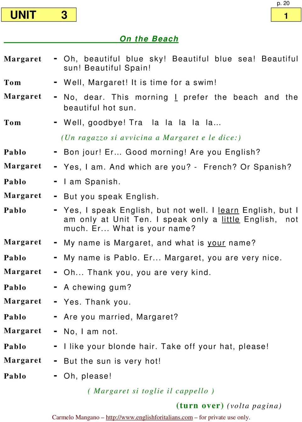 And which are you? - French? Or Spanish? - I am Spanish. - But you speak English. - Yes, I speak English, but not well. I learn English, but I am only at Unit Ten.