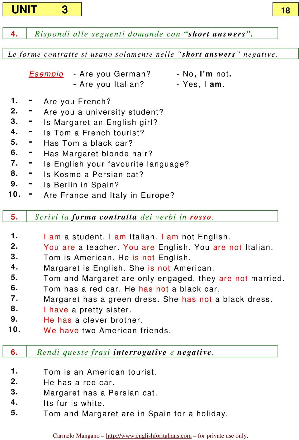 - Is English your favourite language? 8. - Is Kosmo a Persian cat? 9. - Is Berlin in Spain? 10. - Are France and Italy in Europe? 5. Scrivi la forma contratta dei verbi in rosso. 1. I am a student.