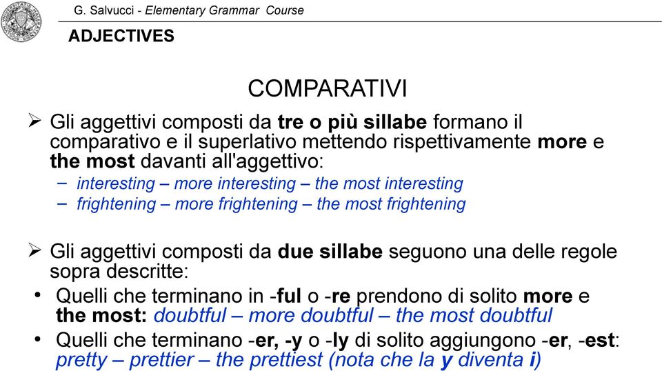 composti da due sillabe seguono una delle regole sopra descritte: Quelli che terminano in -ful o -re prendono di solito more e the most: