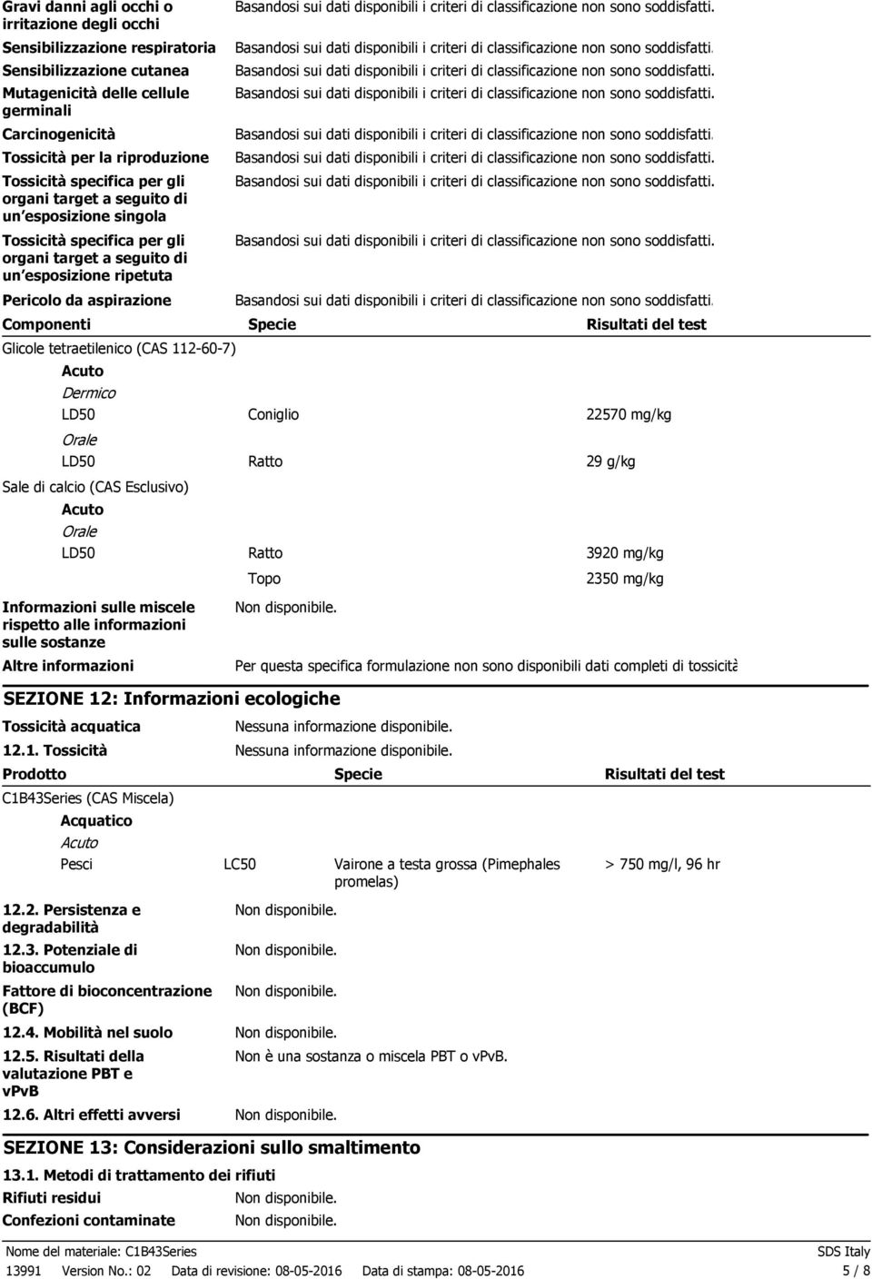 tetraetilenico (CAS 112607) Acuto Dermico LD50 Specie Coniglio Risultati del test 22570 mg/kg Orale LD50 Sale di calcio (CAS Esclusivo) Acuto Orale LD50 Informazioni sulle miscele rispetto alle