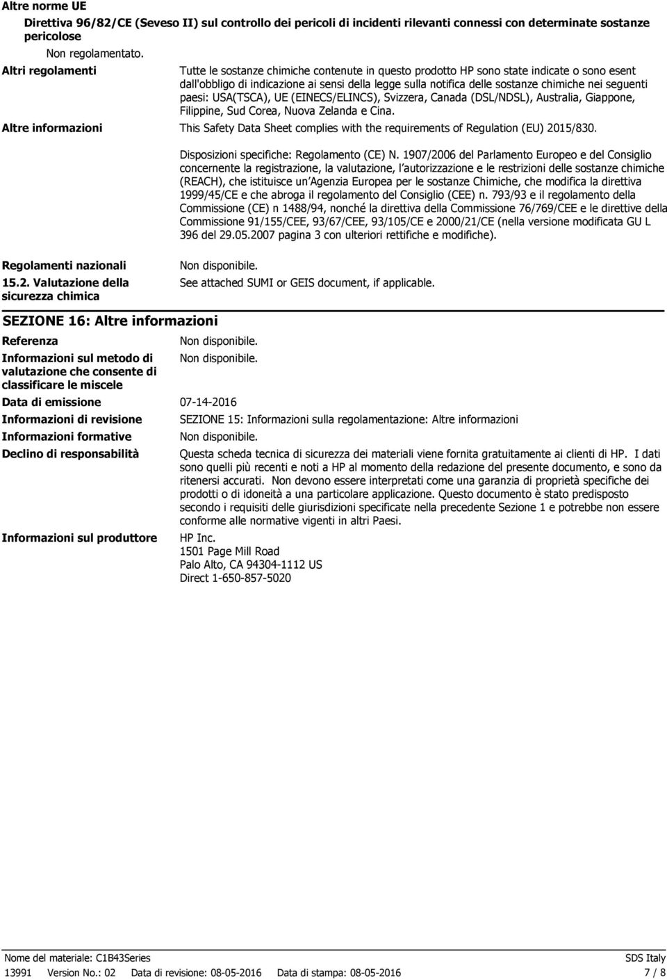 nei seguenti paesi: USA(TSCA), UE (EINECS/ELINCS), Svizzera, Canada (DSL/NDSL), Australia, Giappone, Filippine, Sud Corea, Nuova Zelanda e Cina.