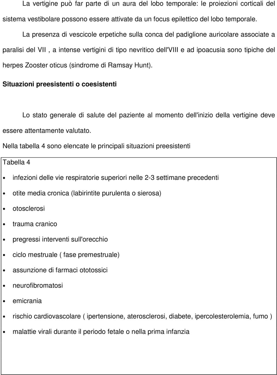 oticus (sindrome di Ramsay Hunt). Situazioni preesistenti o coesistenti Lo stato generale di salute del paziente al momento dell'inizio della vertigine deve essere attentamente valutato.