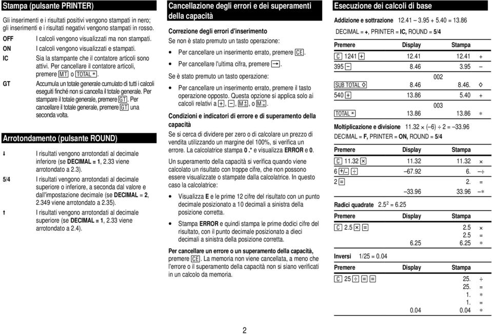 Per cancellare il contatore articoli, premere 0 o Q. GT Accumula un totale generale cumulato di tutti i calcoli eseguiti finché non si cancella il totale generale.