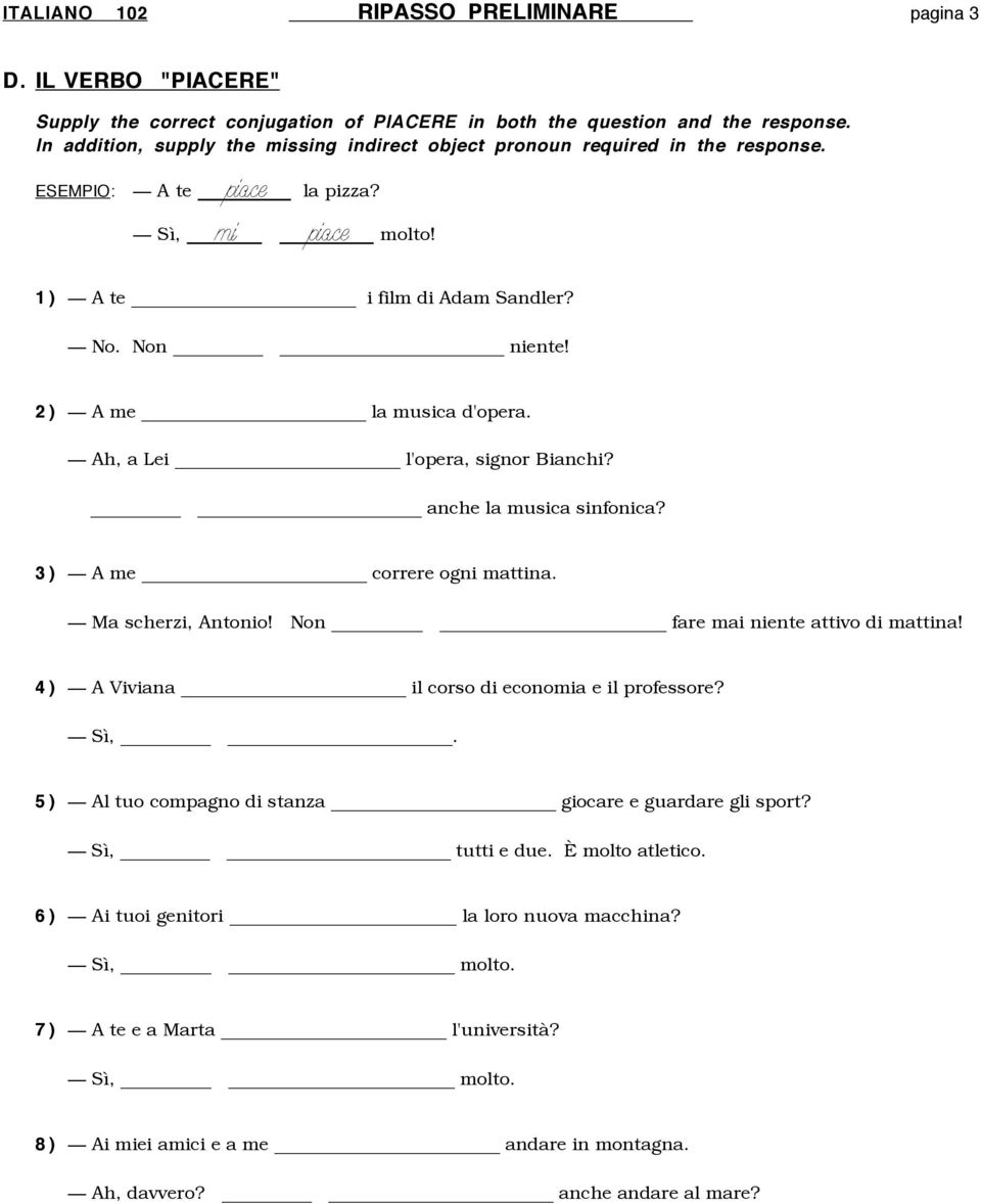 2) A me la musica d'opera. Ah, a Lei l'opera, signor Bianchi? anche la musica sinfonica? 3) A me correre ogni mattina. Ma scherzi, Antonio! Non fare mai niente attivo di mattina!