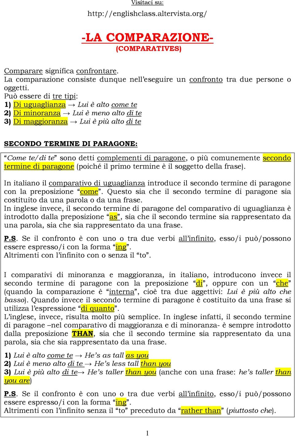 complementi di paragone, o più comunemente secondo termine di paragone (poiché il primo termine è il soggetto della frase).