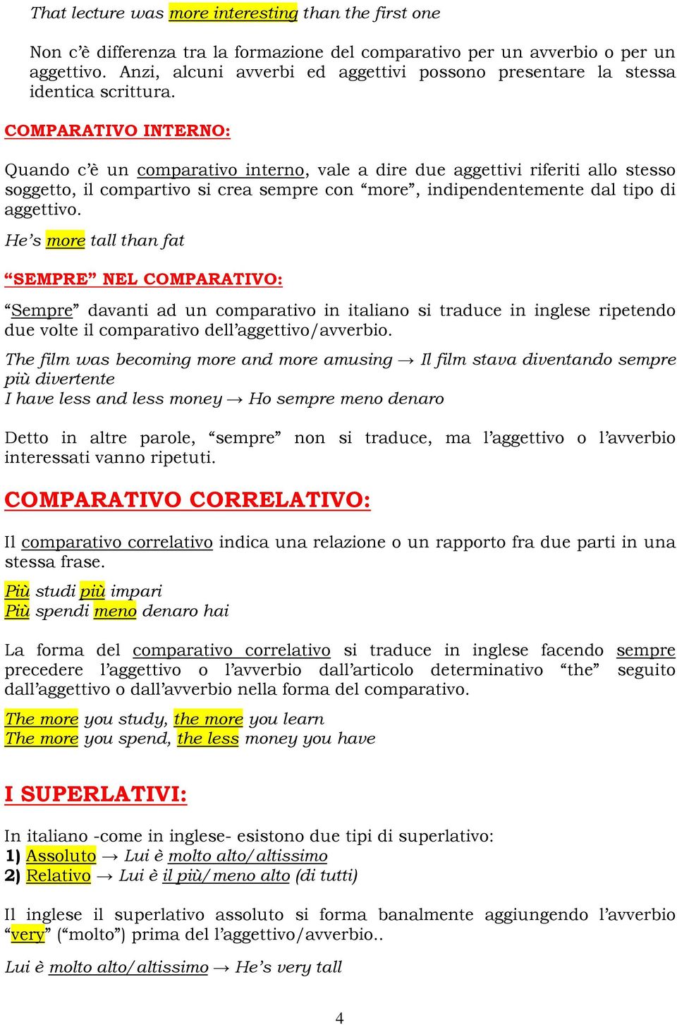 COMPARATIVO INTERNO: Quando c è un comparativo interno, vale a dire due aggettivi riferiti allo stesso soggetto, il compartivo si crea sempre con more, indipendentemente dal tipo di aggettivo.