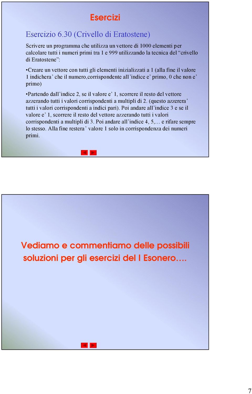 vettore con tutti gli elementi inizializzati a 1 (alla fine il valore 1 indichera che il numero,corrispondente all indice e primo, 0 che non e primo) Partendo dall indice 2, se il valore e 1,