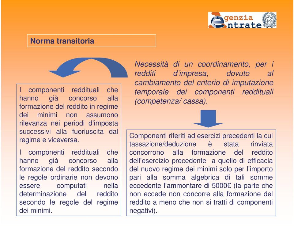 I componenti reddituali che hanno già concorso alla formazione del reddito secondo le regole ordinarie non devono essere computati nella determinazione del reddito secondo le regole del regime dei