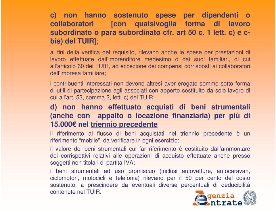 TUIR, ad eccezione dei compensi corrisposti ai collaboratori dell impresa familiare; i contribuenti interessati non devono altresì aver erogato somme sotto forma di utili di partecipazione agli