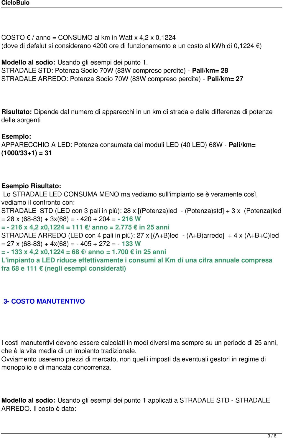 strada e dalle differenze di potenze delle sorgenti Esempio: APPARECCHIO A LED: Potenza consumata dai moduli LED (40 LED) 68W - Pali/km= (1000/33+1) = 31 Esempio Risultato: Lo STRADALE LED CONSUMA