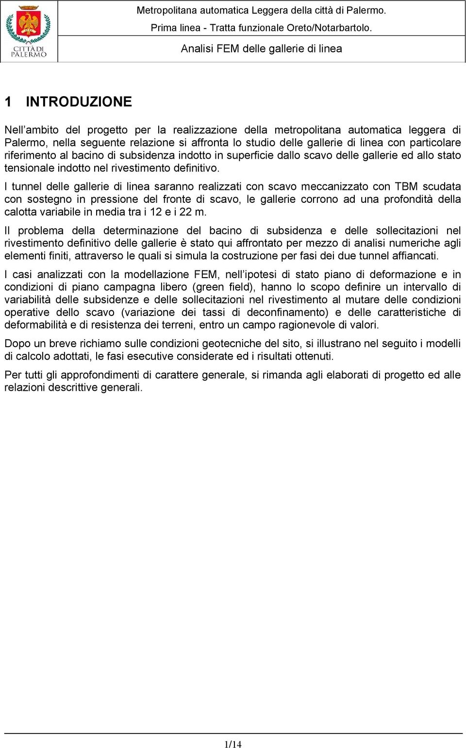 riferimento al bacino di subsidenza indotto in superficie dallo scavo delle gallerie ed allo stato tensionale indotto nel rivestimento definitivo.