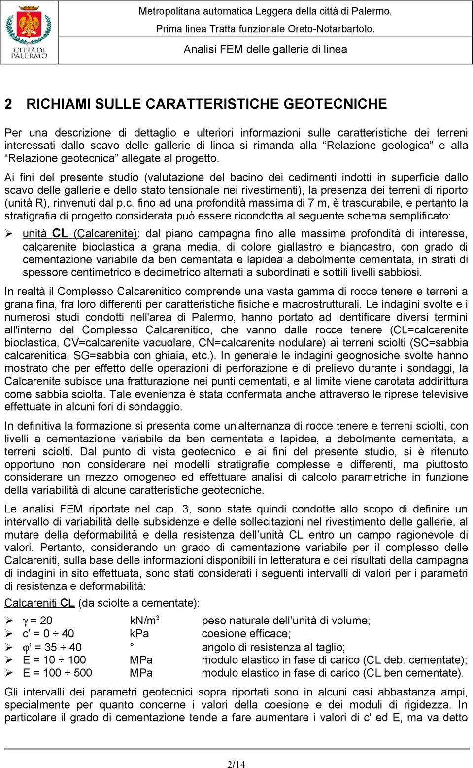 Ai fini del presente studio (valutazione del bacino dei cedimenti indotti in superficie dallo scavo delle gallerie e dello stato tensionale nei rivestimenti), la presenza dei terreni di riporto