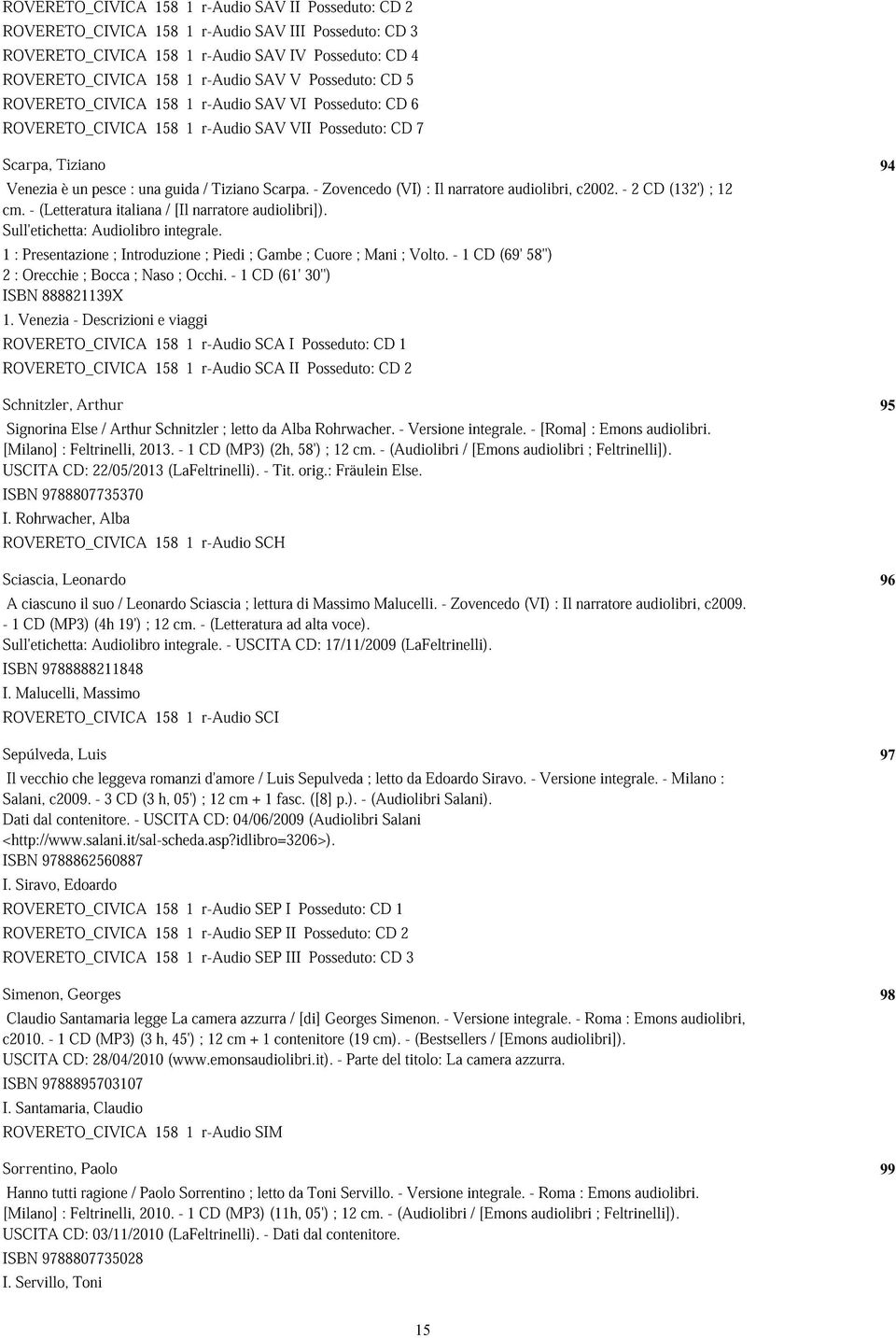 - Zovencedo (VI): Il narratore audiolibri, c2002. - 2 CD (132'); 12 cm. -(Letteratura italiana /[Il narratore audiolibri]). Sull'etichetta: Audiolibro integrale.