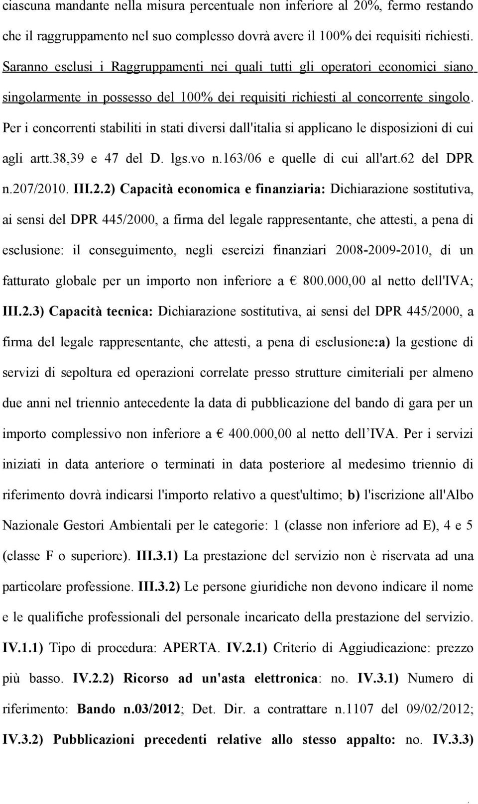 Per i concorrenti stabiliti in stati diversi dall'italia si applicano le disposizioni di cui agli artt.38,39 e 47 del D. lgs.vo n.163/06 e quelle di cui all'art.62 