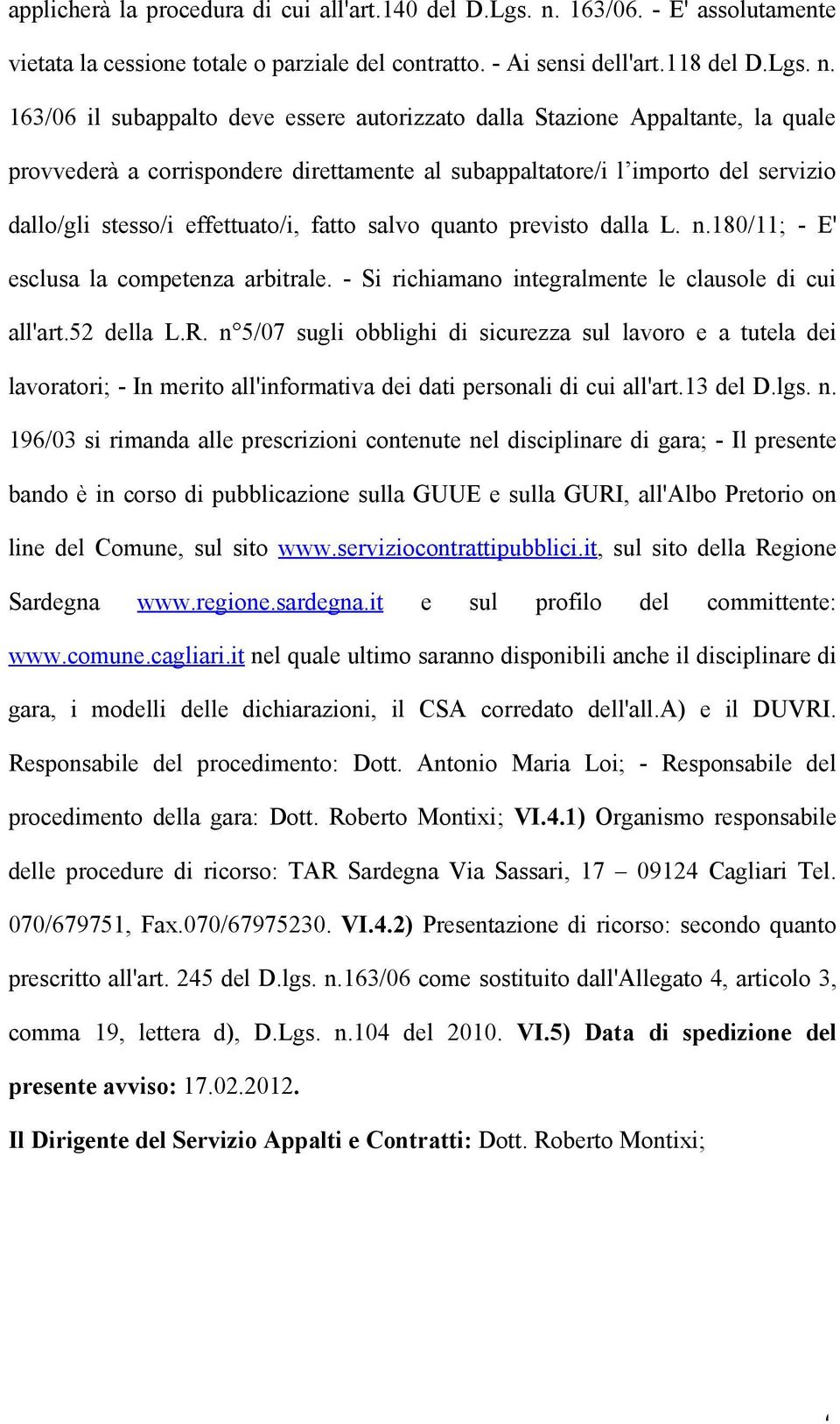 163/06 il subappalto deve essere autorizzato dalla Stazione Appaltante, la quale provvederà a corrispondere direttamente al subappaltatore/i l importo del servizio dallo/gli stesso/i effettuato/i,