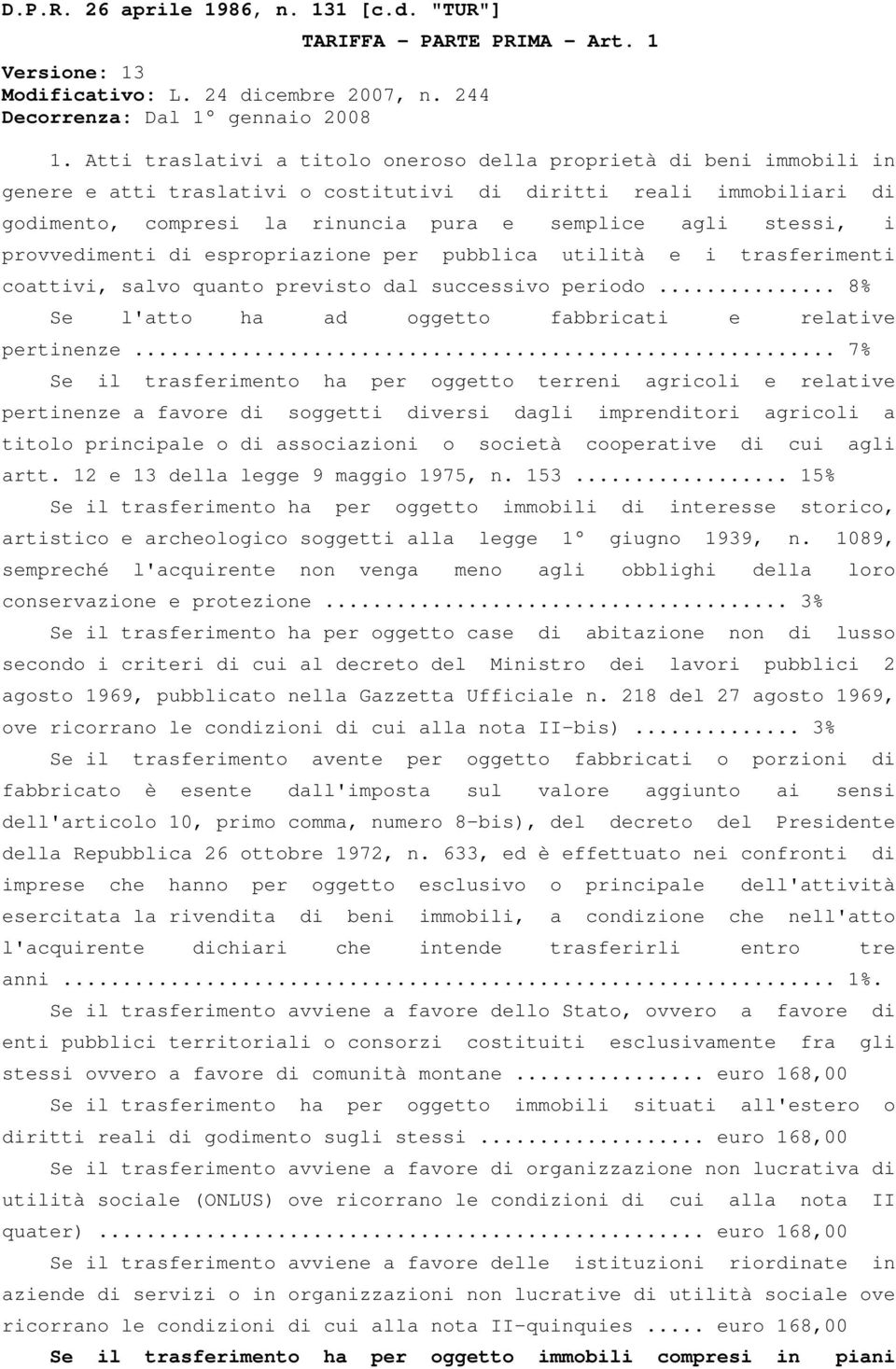 stessi, i provvedimenti di espropriazione per pubblica utilità e i trasferimenti coattivi, salvo quanto previsto dal successivo periodo... 8% Se l'atto ha ad oggetto fabbricati e relative pertinenze.