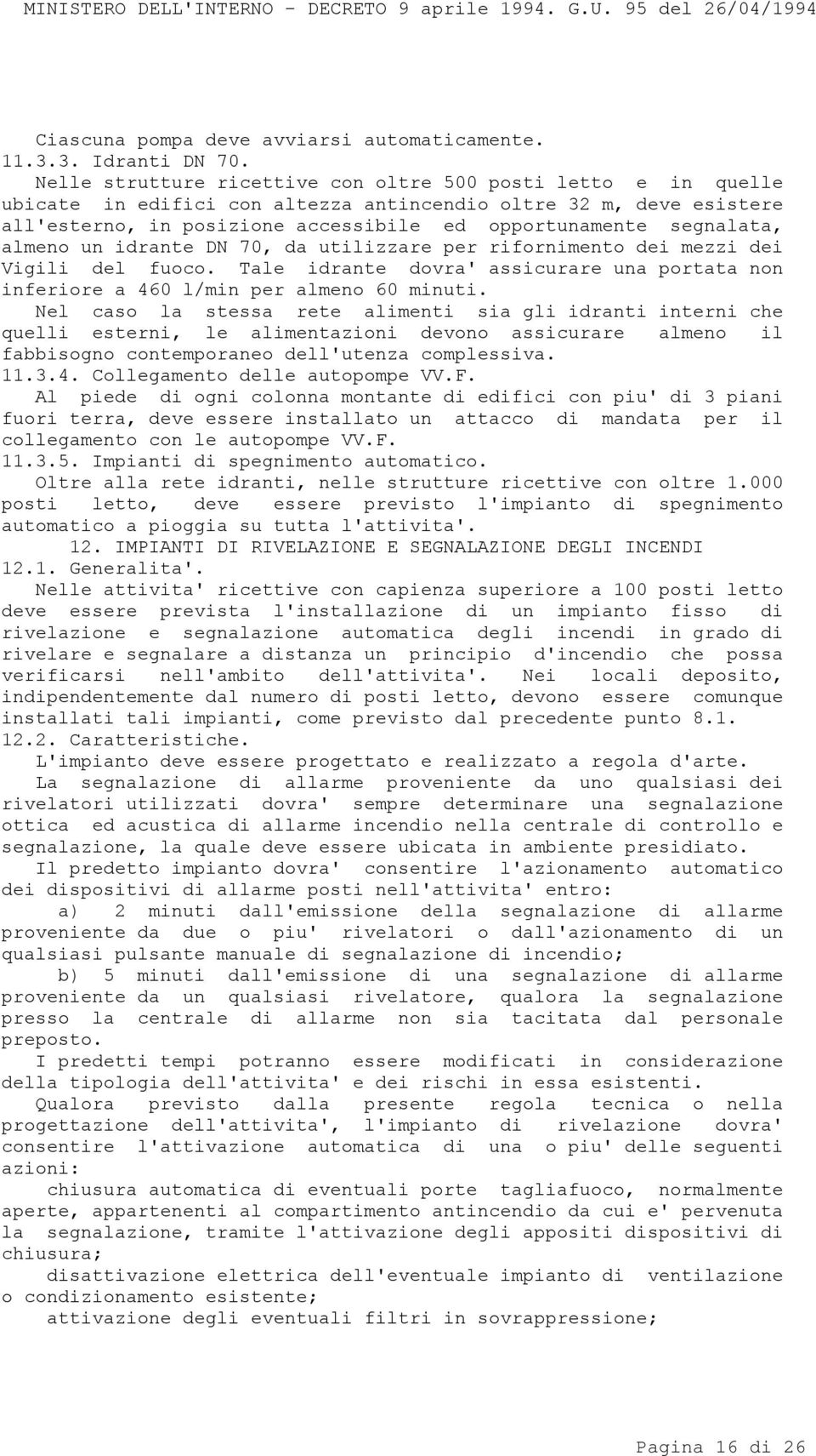 almeno un idrante DN 70, da utilizzare per rifornimento dei mezzi dei Vigili del fuoco. Tale idrante dovra' assicurare una portata non inferiore a 460 l/min per almeno 60 minuti.