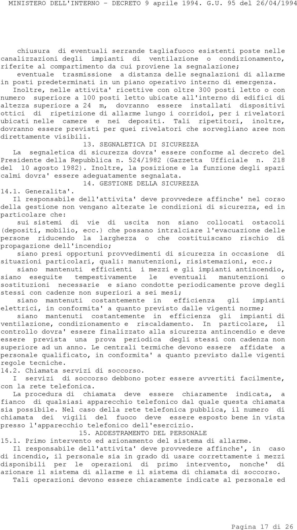 Inoltre, nelle attivita' ricettive con oltre 300 posti letto o con numero superiore a 100 posti letto ubicate all'interno di edifici di altezza superiore a 24 m, dovranno essere installati