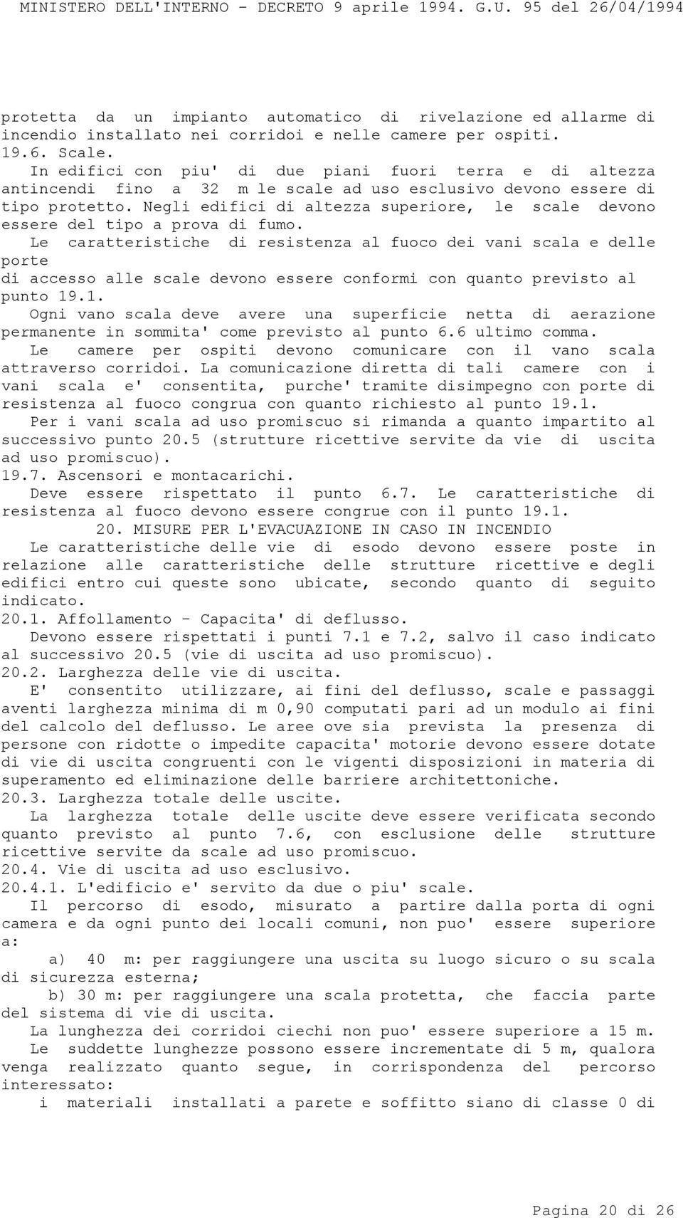 Negli edifici di altezza superiore, le scale devono essere del tipo a prova di fumo.