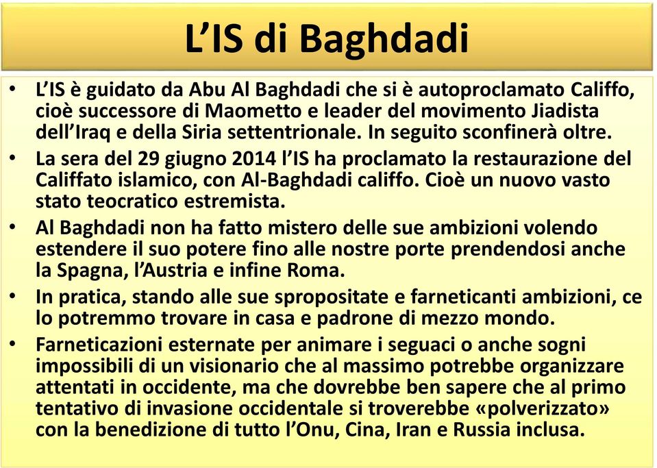 Al Baghdadi non ha fatto mistero delle sue ambizioni volendo estendere il suo potere fino alle nostre porte prendendosi anche la Spagna, l Austria e infine Roma.