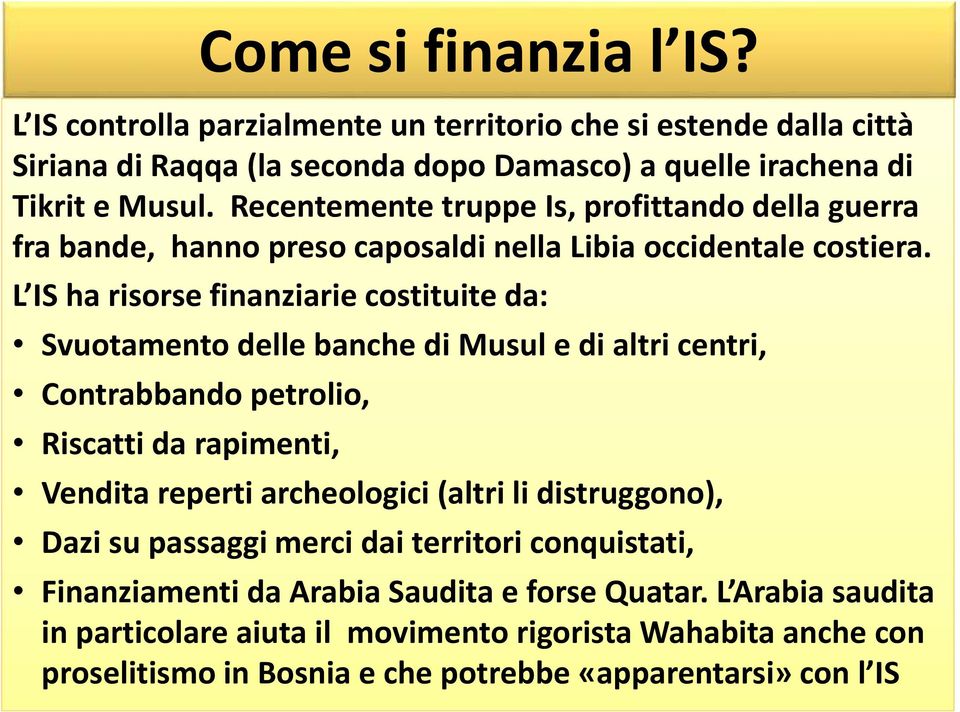 L IS ha risorse finanziarie costituite da: Svuotamento delle banche di Musul e di altri centri, Contrabbando petrolio, Riscatti da rapimenti, Vendita reperti archeologici (altri li