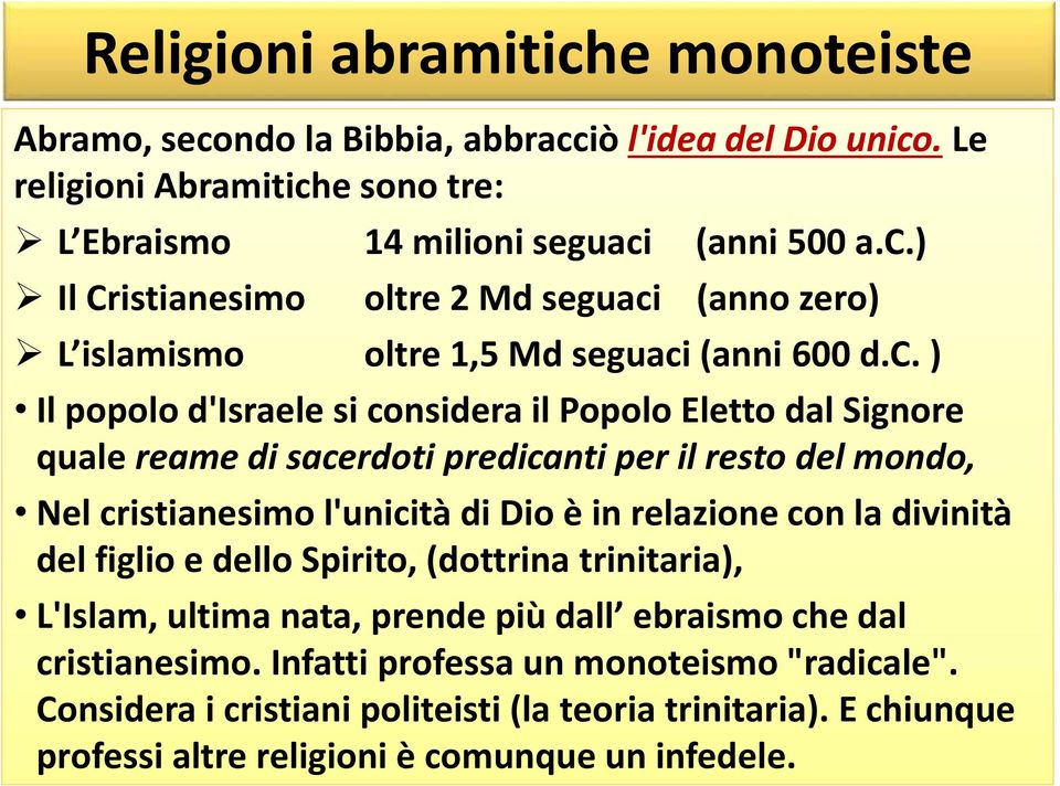 divinità del figlio e dello Spirito, (dottrina trinitaria), L'Islam, ultima nata, prende più dall ebraismo che dal cristianesimo. Infatti professa un monoteismo "radicale".